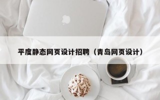 阿拉善盟平度静态网页设计招聘（青岛网页设计）