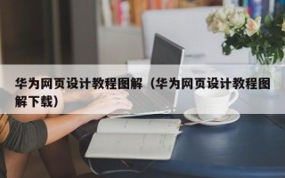阿拉善盟华为网页设计教程图解（华为网页设计教程图解下载）