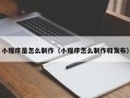 阿拉善盟小程序是怎么制作（小程序怎么制作和发布）
